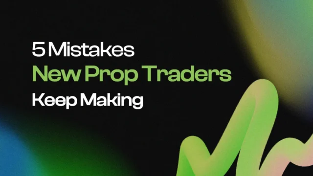 5 Mistakes New Prop Traders Keep Making