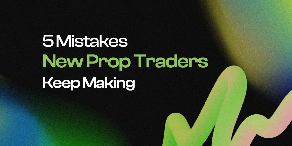 5 Mistakes New Prop Traders Keep Making