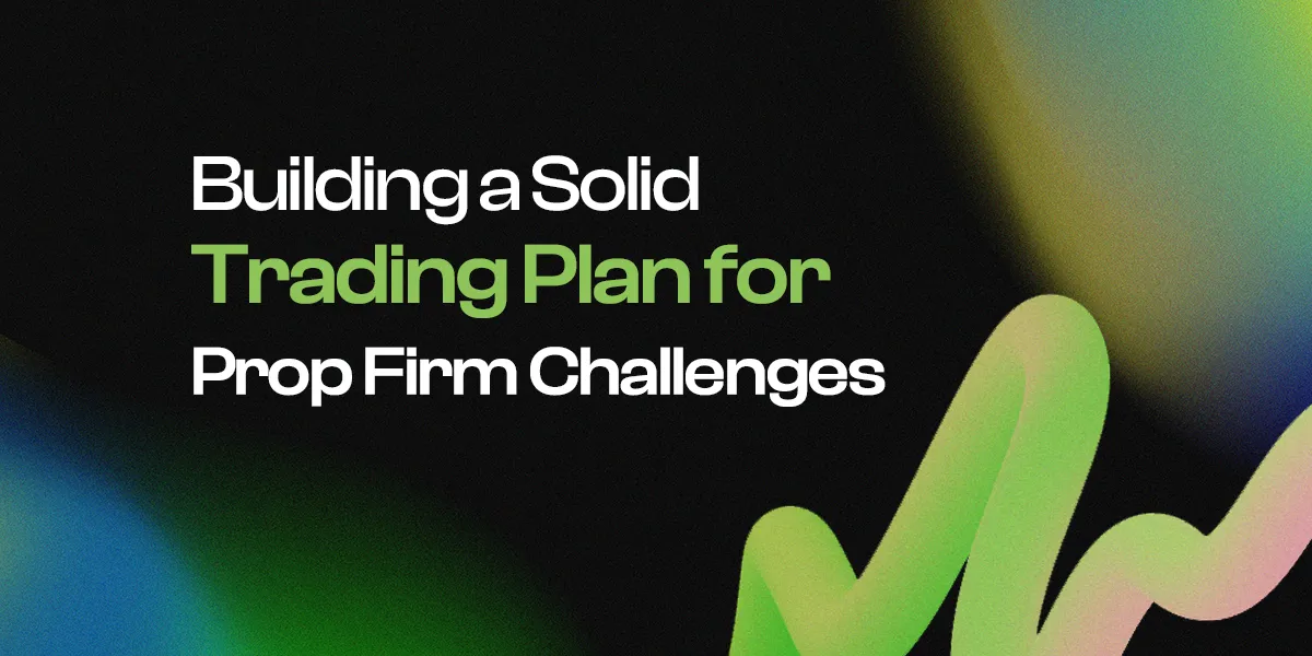 Building a Solid Trading Plan for Prop Firm Challenges
