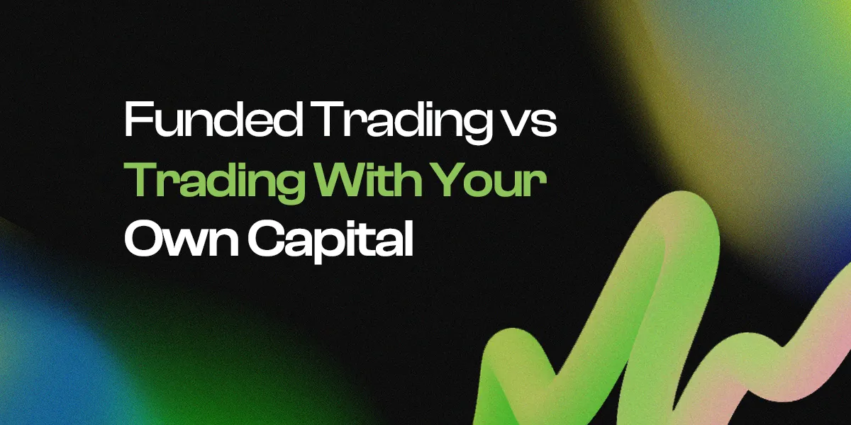 Funded Trading vs Trading With Your Own Capital