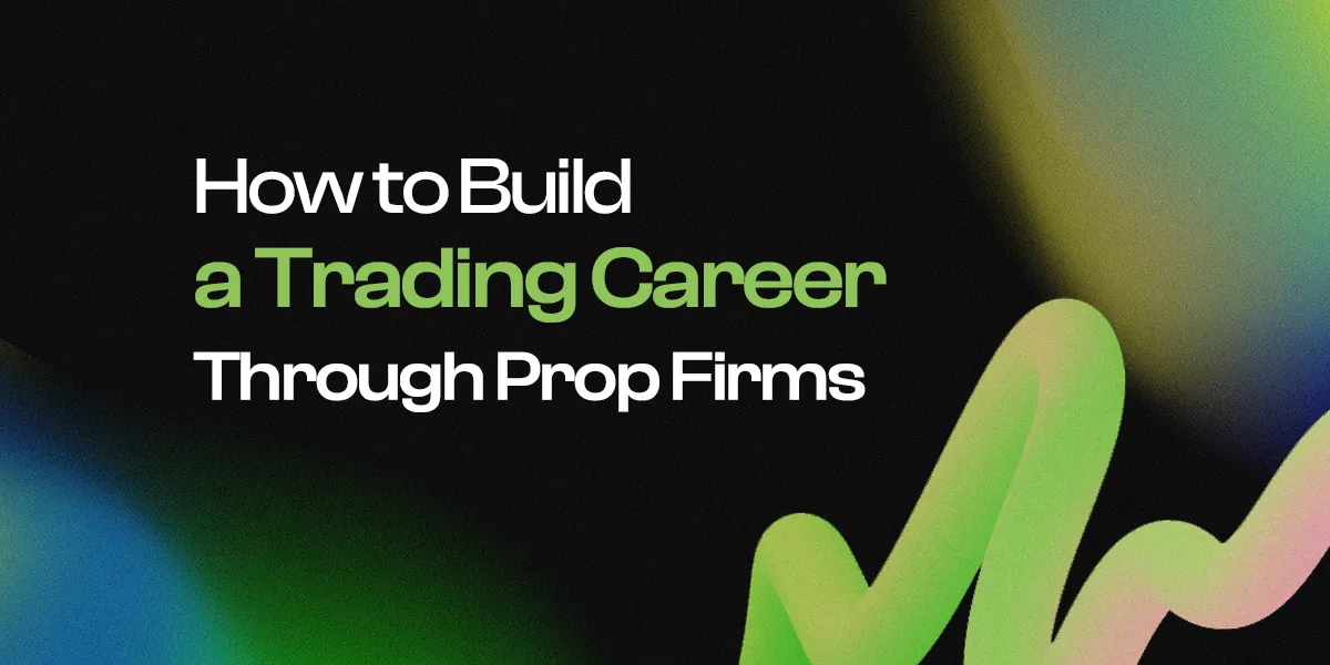 How to Build a Trading Career Through Prop Firms