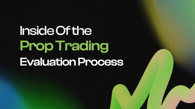 Inside the Prop Trading Evaluation Process