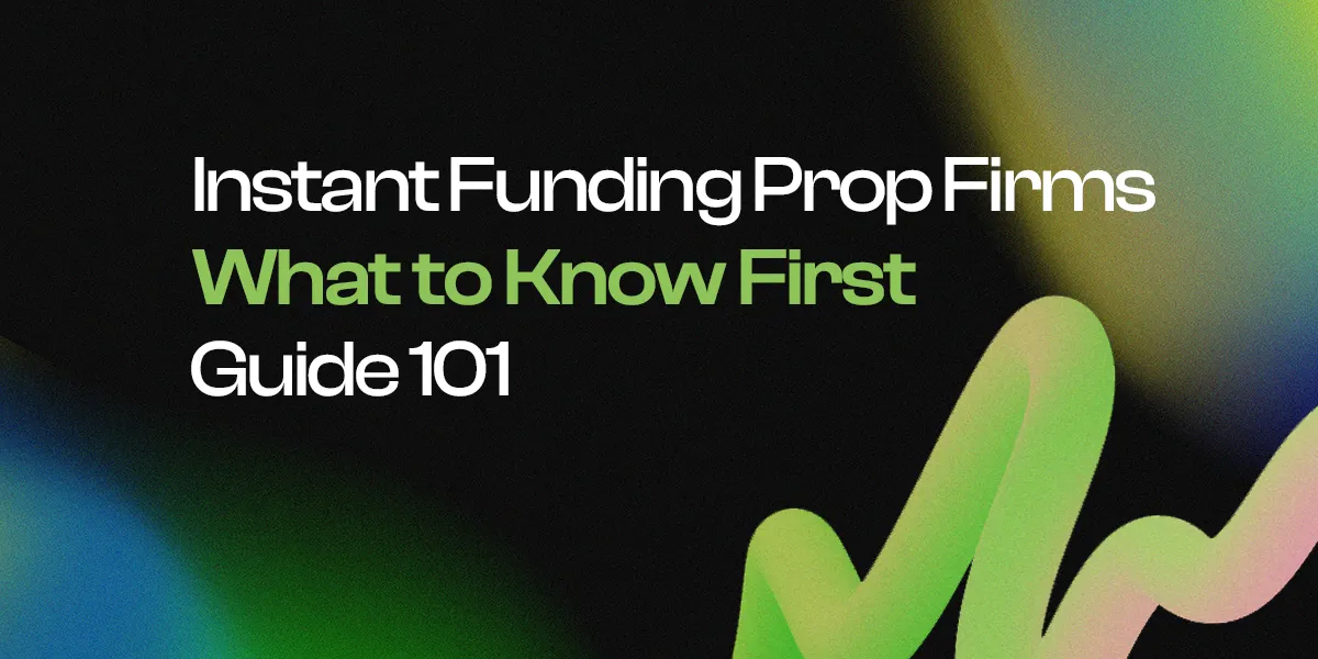 Instant Funding Prop Firms: What to Know First