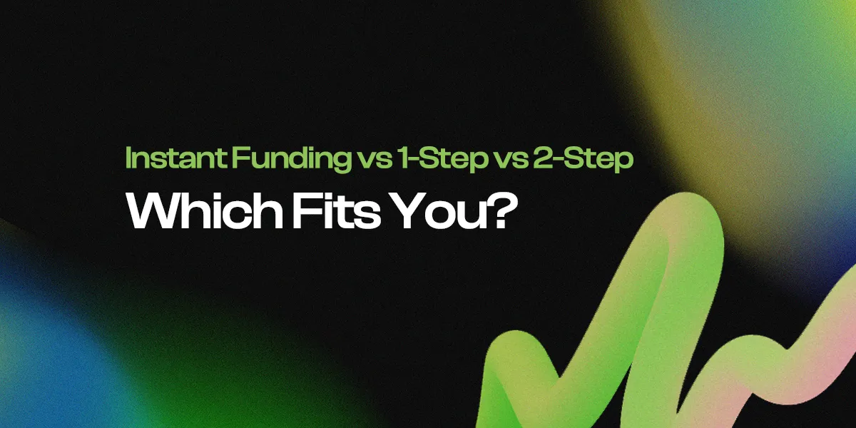 Instant Funding vs 1-Step vs 2-Step: Which Fits You?