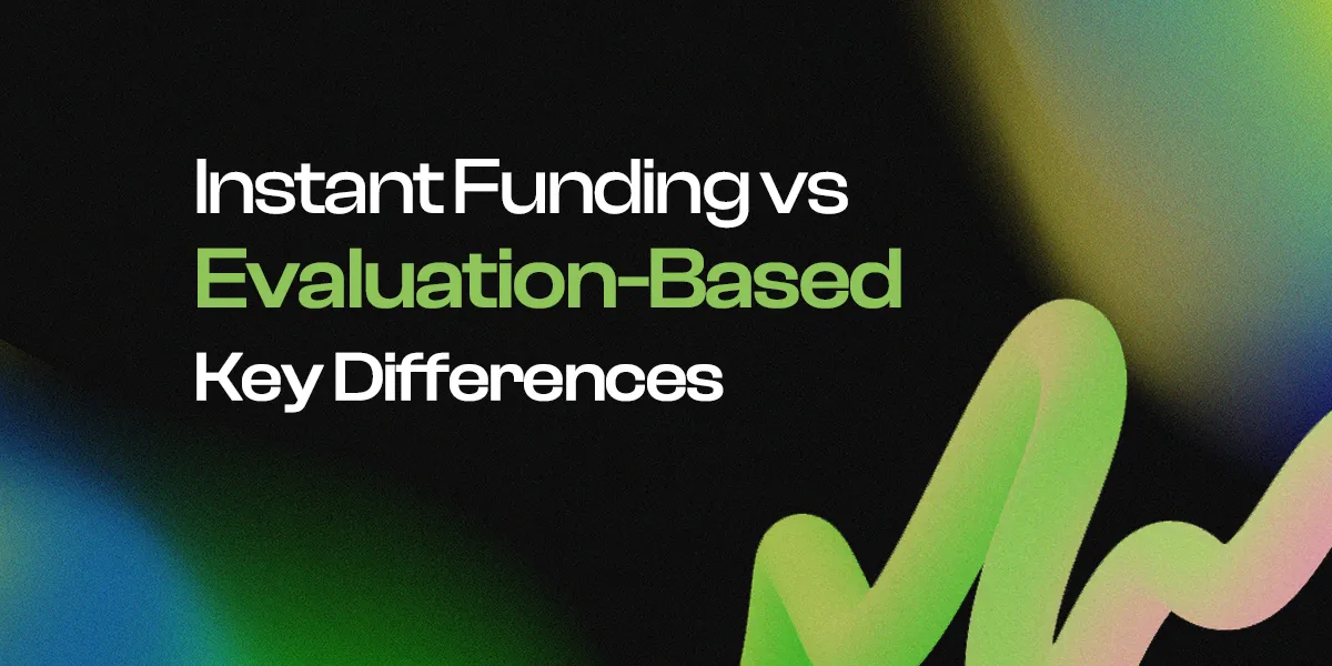 Instant Funding vs Evaluation-Based: Key Differences