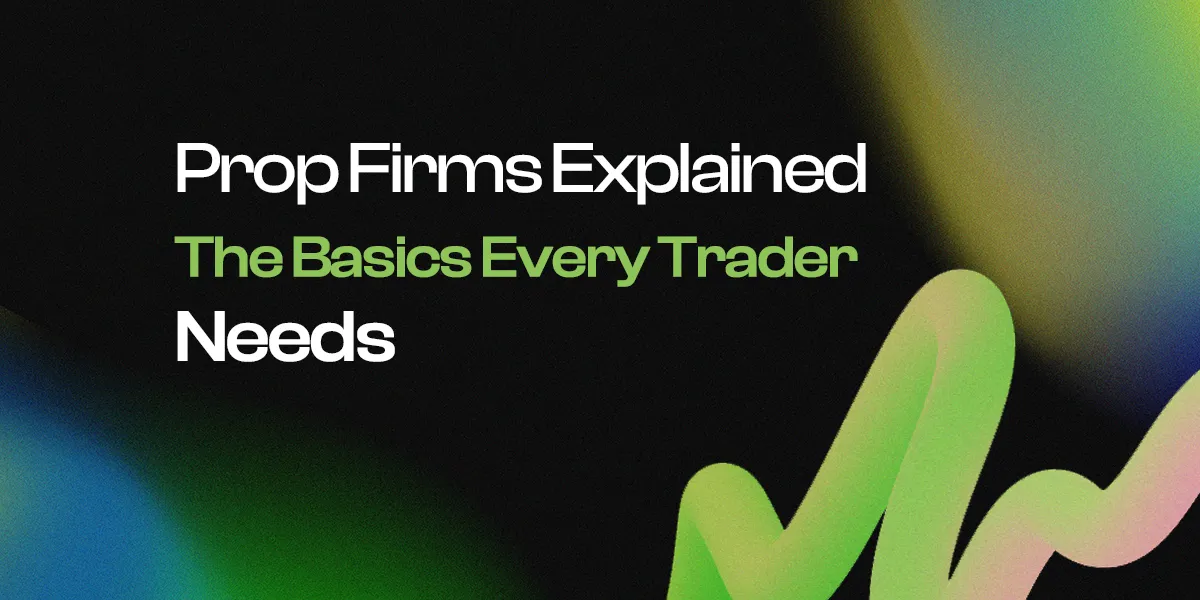 Prop Firms Explained: The Basics Every Trader Needs