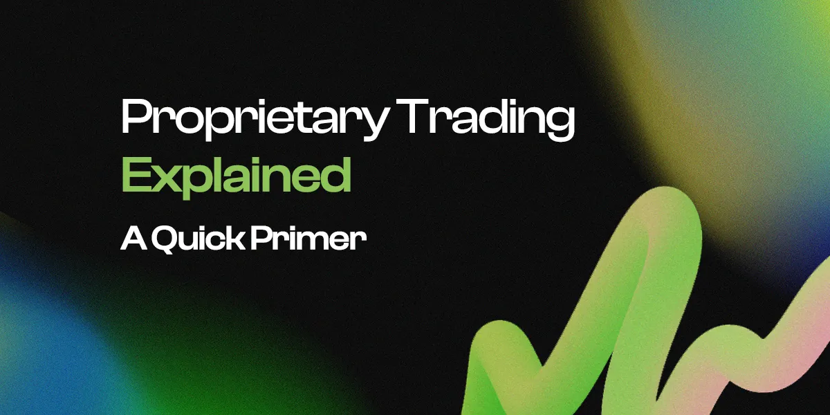 Proprietary Trading Explained: A Quick Primer