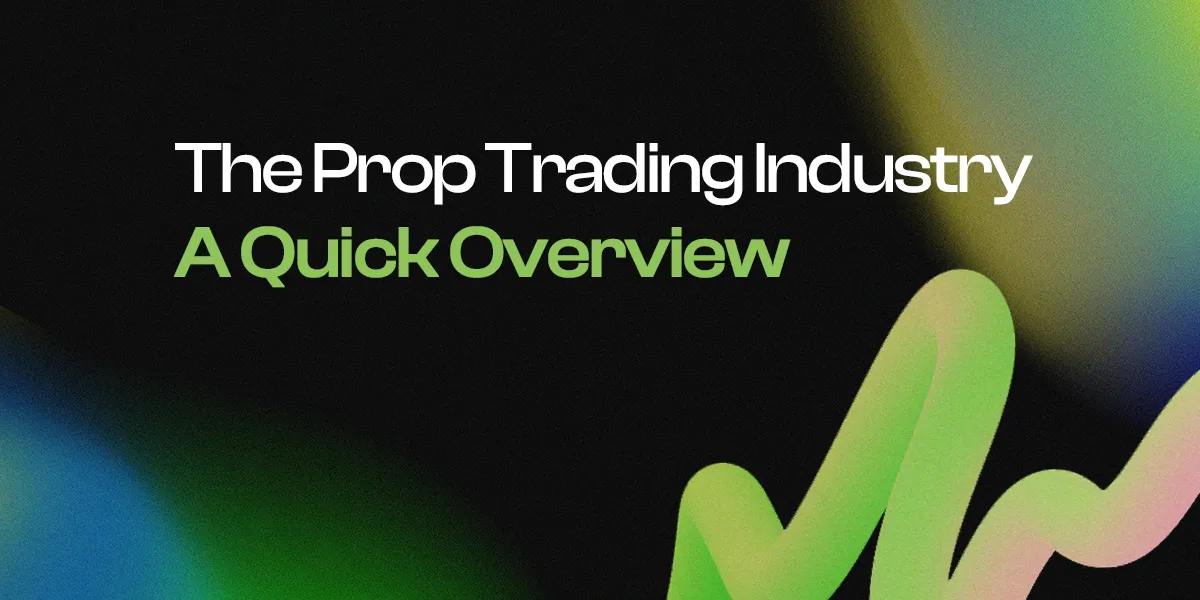The Prop Trading Industry: A Quick Overview